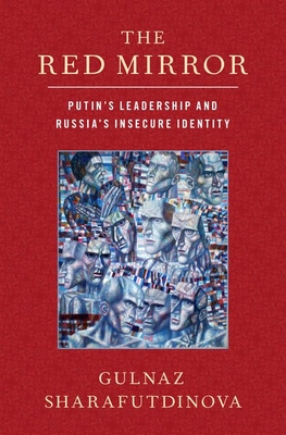 The Red Mirror: Putin's Leadership and Russia's Insecure Identity - Sharafutdinova, Gulnaz