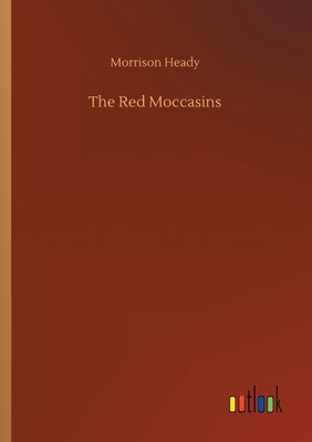 The Red Moccasins - Heady, Morrison