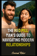 The Red Pill Man's Guide to Navigating Modern Relationships