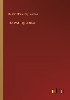 The Red Rag. A Novel - Jephson, Richard Mounteney