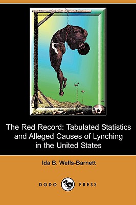 The Red Record: Tabulated Statistics and Alleged Causes of Lynching in the United States (Dodo Press) - Wells-Barnett, Ida B