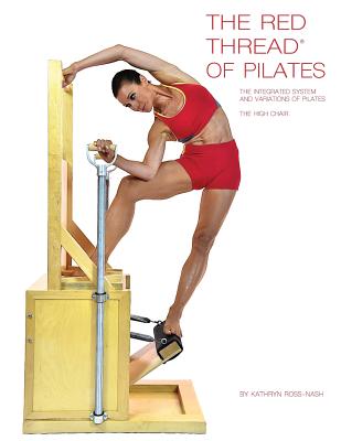 The Red Thread of Pilates The Integrated System and Variations of Pilates - The High Chair: The High Chair - Ross-Nash, Kathryn