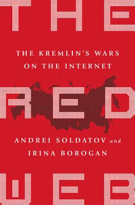 The Red Web: The Kremlin's Wars on the Internet - Soldatov, Andrei, and Borogan, Irina