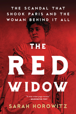 The Red Widow: The Scandal that Shook Paris and the Woman Behind it All - Horowitz, Sarah