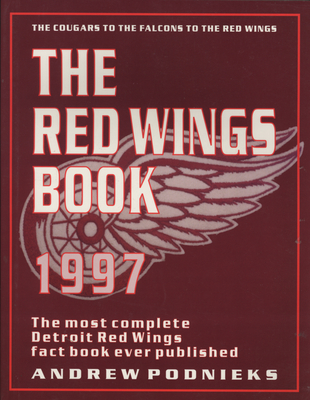 The Red Wings: The Most Complete Detroit Red Wings Book Ever Published - Podnieks, Andrew