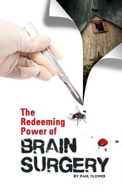 The Redeeming Power of Brain Surgery - Flower, Paul