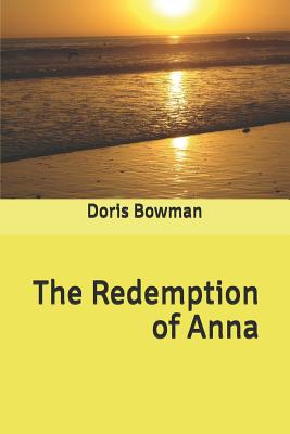 The Redemption of Anna - Bowman, Doris Hall