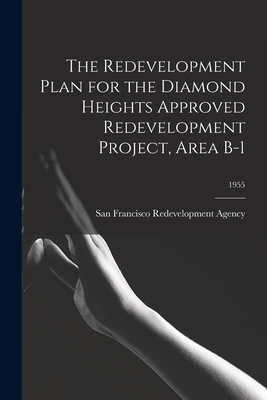 The Redevelopment Plan for the Diamond Heights Approved Redevelopment Project, Area B-1; 1955 - San Francisco Redevelopment Agency (San (Creator)