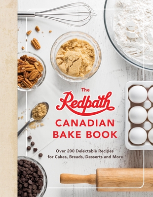 The Redpath Canadian Bake Book: Over 200 Delectable Recipes for Cakes, Breads, Desserts and More - Redpath Sugar Ltd
