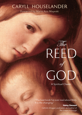 The Reed of God: A New Edition of a Spiritual Classic - Houselander, Caryll, and Mayeski, Marie Anne (Foreword by)