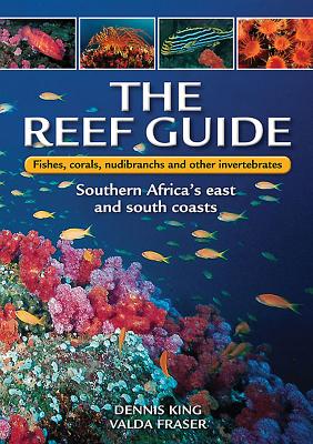 The Reef Guide: Fishes, Corals, Nudibranchs & Other Invertebrates: East & South Coasts of Southern Africa - King, Dennis