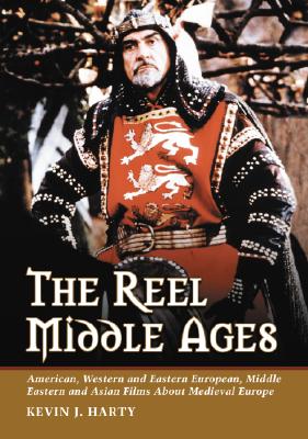 The Reel Middle Ages: American, Western and Eastern European, Middle Eastern and Asian Films About Medieval Europe - Harty, Kevin J