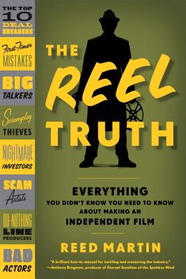 The Reel Truth: Everything You Didn't Know You Need to Know about Making an Independent Film - Martin, Reed