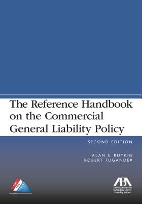 The Reference Handbook on the Commercial General Liability Policy - Rutkin, Alan S, and Tugander, Robert