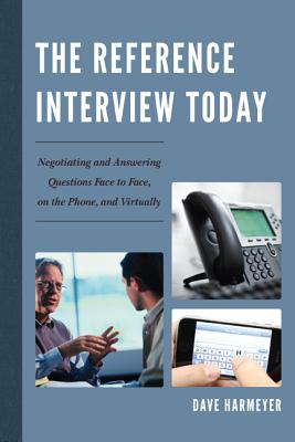The Reference Interview Today: Negotiating and Answering Questions Face to Face, on the Phone, and Virtually - Harmeyer, Dave
