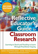 The Reflective Educator s Guide to Classroom Research: Learning to Teach and Teaching to Learn Through Practitioner Inquiry - Fichtman Dana, Nancy (Editor), and Yendol-Hoppey, Diane (Editor)