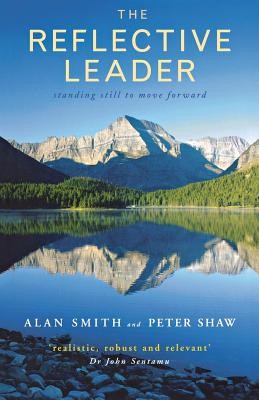 The Reflective Leader: Standing Still to Move Forward - Smith, Alan, and Shaw, Peter