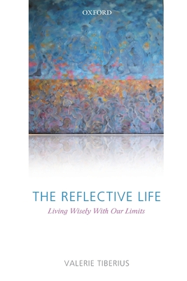 The Reflective Life: Living Wisely with Our Limits - Tiberius, Valerie