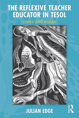 The Reflexive Teacher Educator in TESOL: Roots and Wings - Edge, Julian