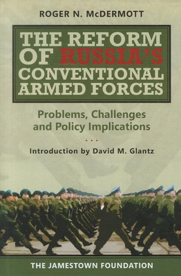 The Reform of Russia's Conventional Armed Forces: Problems, Challenges and Policy Implications - McDermott, Roger N