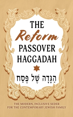 The Reform Passover Haggadah: The Modern, Inclusive Seder for the Contemporary Jewish Family - Milah Tovah Press