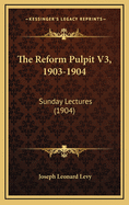 The Reform Pulpit V3, 1903-1904: Sunday Lectures (1904)