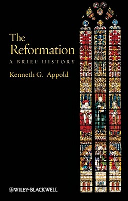 The Reformation: A Brief History - Appold, Kenneth G.