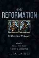 The Reformation: Its Roots and Its Legacy