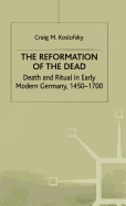 The Reformation of the Dead: Death and Ritual in Early Modern Germany, C.1450-1700