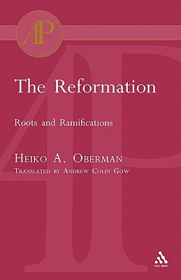 The Reformation: Roots and Ramifications - Oberman, Heiko, Professor