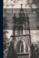 The Reformation Settlement: Being a Summary of the Public Acts and Official Documents Relating to the Law and Ritual of the Church of England From A.D. 1509 to A.D. 1666