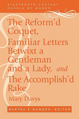 The Reform'd Coquet, Familiar Letters Betwixt a Gentleman and a Lady, and The Accomplish'd Rake - Davys, Mary