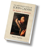 The Reformed Faith of John Calvin: The Institutes in Summary