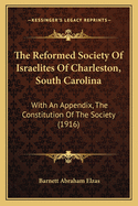 The Reformed Society of Israelites of Charleston, South Carolina: With an Appendix, the Constitution of the Society (1916)