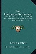 The Reformer Reformed: Or A Second Part Of The Errors Of Hopkinsianism, Directed And Refuted (1818) - Bangs, Nathan