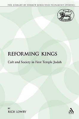 The Reforming Kings: Cult and Society in First Temple Judah - Lowry, Rich