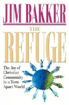 The Refuge: The Joy of Christian Community in a Torn-Apart World - Bakker, Jim