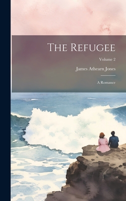 The Refugee: A Romance; Volume 2 - Jones, James Athearn