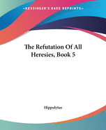 The Refutation Of All Heresies, Book 5