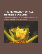 The Refutation of All Heresies Volume 1