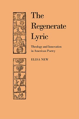 The Regenerate Lyric: Theology and Innovation in American Poetry - New, Elisa