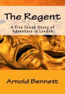 The Regent: A Five Towns Story of Adventure in London