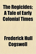 The Regicides; A Tale of Early Colonial Times