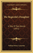 The Regicide's Daughter: A Tale of Two Worlds (1851)