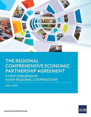 The Regional Comprehensive Economic Partnership Agreement: A New Paradigm in Asian Regional Cooperation? - Asian Development Bank