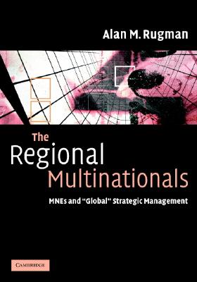 The Regional Multinationals: Mnes and 'Global' Strategic Management - Rugman, Alan M