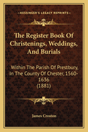 The Register Book of Christenings, Weddings, and Burials: Within the Parish of Prestbury, in the County of Chester, 1560-1636 (1881)