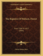 The Registers Of Holnest, Dorset: From 1589 To 1812 (1894)