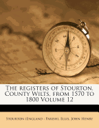The Registers of Stourton, County Wilts, from 1570 to 1800 Volume 12