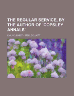 The Regular Service, by the Author of 'Copsley Annals'